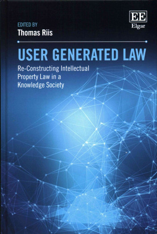 Kniha User Generated Law - Re-Constructing Intellectual Property Law in a Knowledge Society Thomas Riis