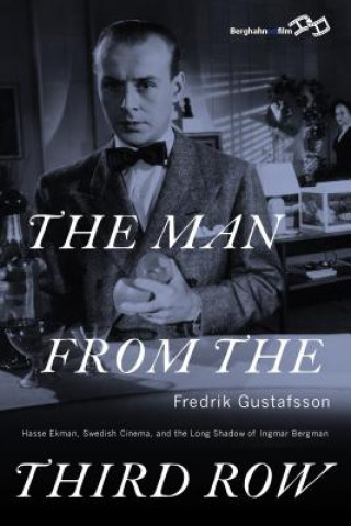 Książka The Man from the Third Row: Hasse Ekman, Swedish Cinema and the Long Shadow of Ingmar Bergman Fredrik Gustafsson