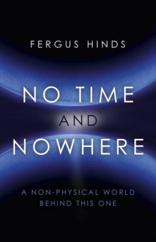 Kniha No Time and Nowhere - A Non-Physical World Behind this One Fergus Hinds
