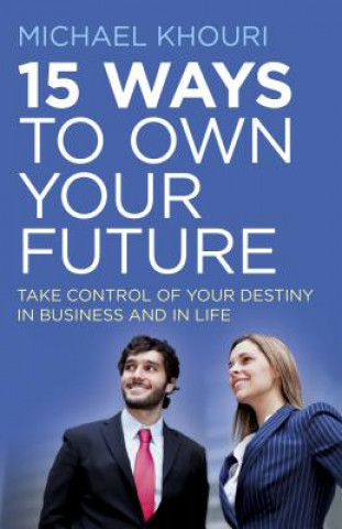 Carte 15 Ways to Own Your Future - Take Control of Your Destiny in Business & in Life Michael Khouri