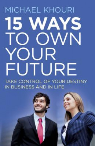 Libro 15 Ways to Own Your Future - Take Control of Your Destiny in Business & in Life Michael Khouri