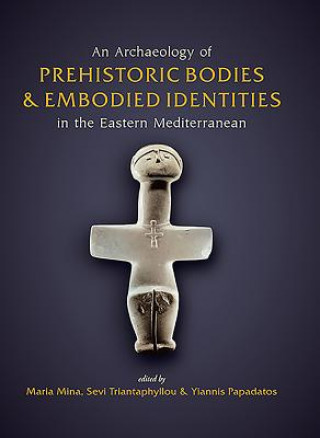 Carte Archaeology of Prehistoric Bodies and Embodied Identities in the Eastern Mediterranean Maria Mina