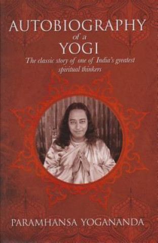 Kniha The Autobiography of a Yogi: The Classic Story of One of India S Greatest Spiritual Thinkers Paramhansa Yogananda Yogananda