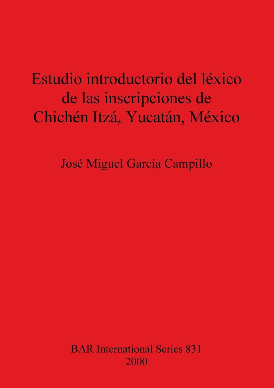 Carte Estudio introductorio del lexico de las inscripciones de Chichen Itza Yucatan Jose Migual Garcia Campillo