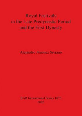 Könyv Royal Festivals in the Late Predynastic Period and the First Dynasty Alejandro Jimenez Serrano