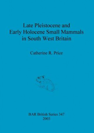 Könyv Late Pleistocene and early Holocene small mammals in south west Britain Catherine R. Price