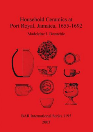 Könyv Household Ceramics at Port Royal Jamaica 1655-1692 Madeleine J. Donachie