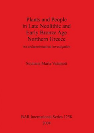 Kniha Plants and People in Late Neolithic and Early Bronze Age Northern Greece Soultana Maria Valamoti