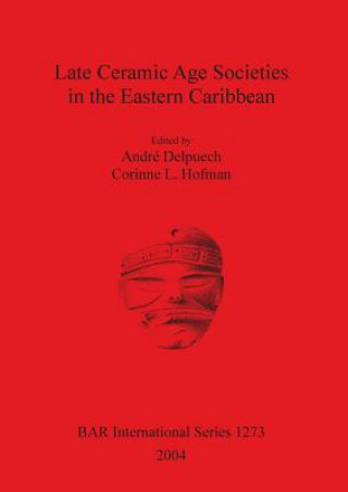 Kniha Late Ceramic Age Societies in the Eastern Caribbean Andre Delpuech