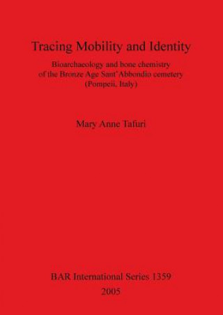 Carte Tracing Mobility and Identity. Bioarchaeology and Bone Chemistry of the Bronze Age Sant'Abbondio Cemetery (Pompeii Italy) Mary Anne Tafuri