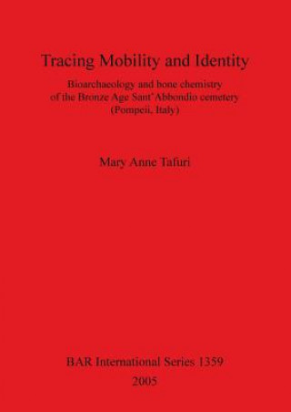 Książka Tracing Mobility and Identity. Bioarchaeology and Bone Chemistry of the Bronze Age Sant'Abbondio Cemetery (Pompeii Italy) Mary Anne Tafuri