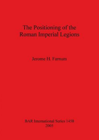 Knjiga Positioning of the Roman Imperial Legions Jerome H. Farnum