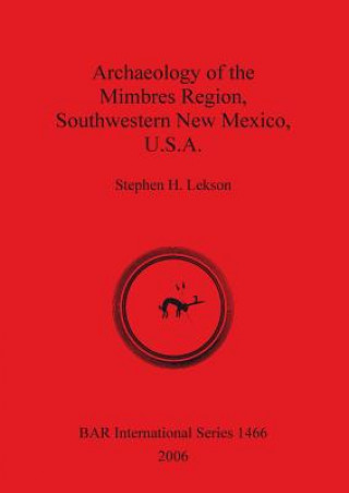 Book Archaeology of the Mimbres Region Southwestern New Mexico U.S.A. Stephen H. Lekson