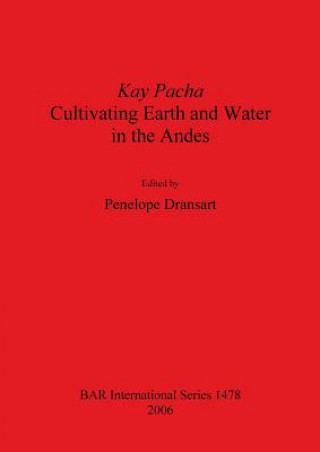 Könyv Kay Pacha: Cultivating Earth and Water in the Andes Penelope Z. Dransart