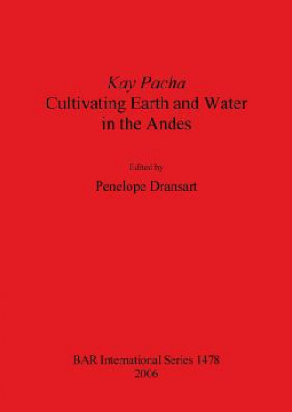 Книга Kay Pacha: Cultivating Earth and Water in the Andes Penelope Z. Dransart