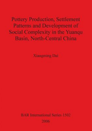 Carte Pottery Production Settlement Patterns and Development of Social Complexity in the Yuanqu Basin North-Central China Xiangming Dai
