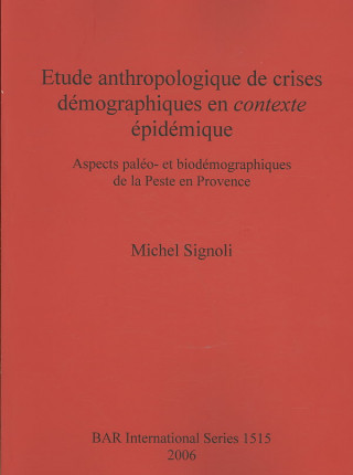 Kniha Etude anthropologique de crises demographiques en contexte epidemique: aspects paleo- et biodemographiques de la Peste en Provence Michel Signoli