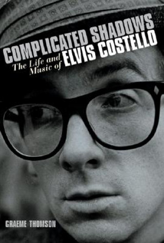 Kniha Complicated Shadows: The Life and Music of Elvis Costello Graeme Thomson