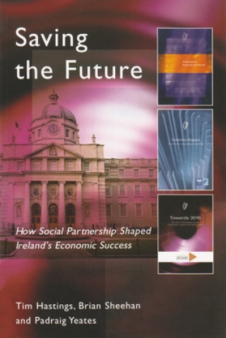 Knjiga Saving the Future: How Social Partnership Shaped Ireland's Economic Success Tim Hastings