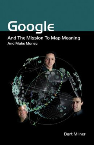 Könyv Google and the Mission to Map Meaning and Make Money Bart Stephen Milner
