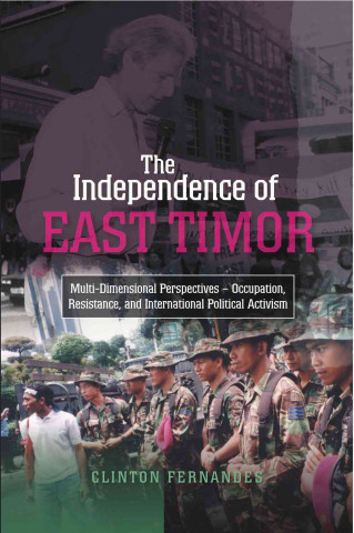 Βιβλίο The Independence of East Timor: Multi-Dimensional Perspectives - Occupation, Resistance, and International Political Activism Clinton Fernandes