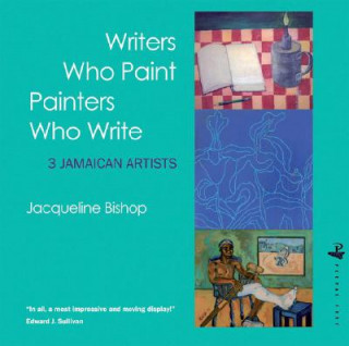 Kniha Writers Who Paint Painters Who Write: 3 Jamaican Artists Jacqueline Bishop