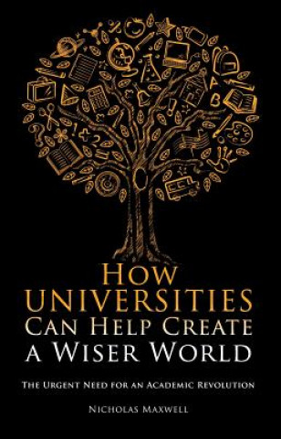 Книга How Universities Can Help Create a Wiser World Nicholas Maxwell