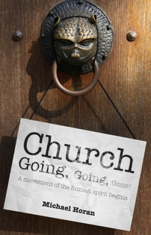 Carte Church-Going, Going, Gone!: A Movement of the Human Spirit Begins Michael Horan