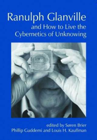 Könyv Ranulph Glanville and How to Live the Cybernetics of Unknowing Soren Brier