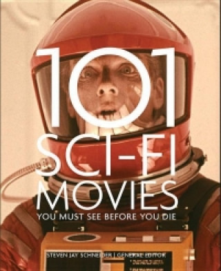 Kniha 101 Sci-Fi Movies You Must See Before You Die Jay Schneider