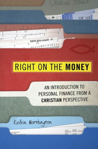 Carte Right on the Money: An Introduction to Personal Finance from a Christian Perspective Kelvin Worthington