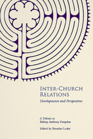 Carte Inter-Church Relations: Developments and Perspectives: A Tribute to Bishop Anthony Farquhar Brendan Leahy