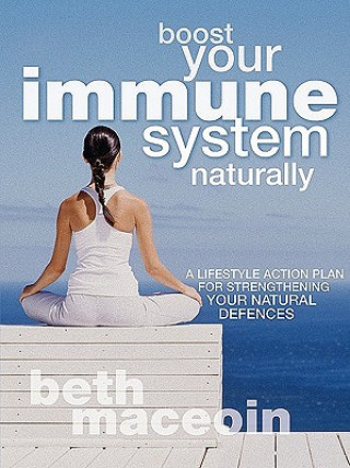 Книга Boost Your Immune System Naturally: A Lifestyle Action Plan for Strengthening Your Natural Defences Beth MacEoin