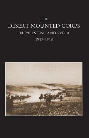 Knjiga Desert Mounted Corps, an Account of the Cavalry Operations in Palestine and Syria 1917-1918 Lieut Colonel R. M. P. Preston D. S. O.
