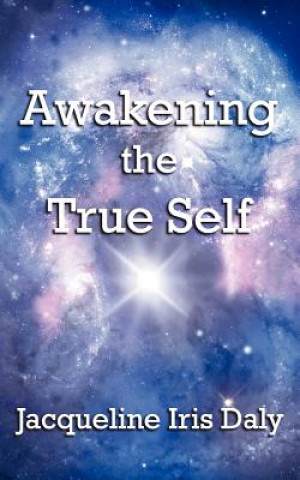 Könyv Awakening the True Self Jacqueline Iris Daly