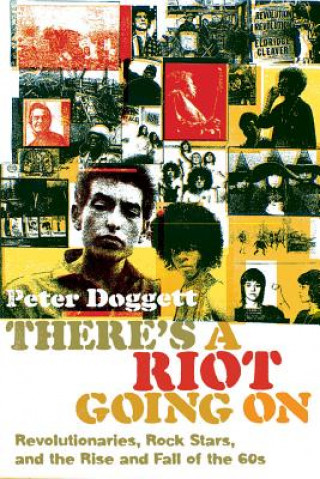 Carte There's a Riot Going on: Revolutionaries, Rock Stars, and the Rise and Fall of the '60s Peter Doggett