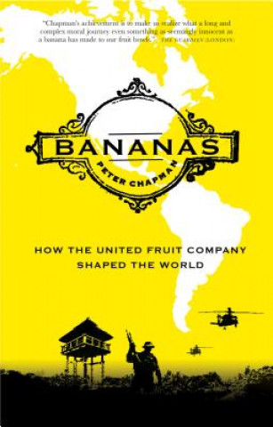 Carte Bananas: How the United Fruit Company Shaped the World Peter Chapman