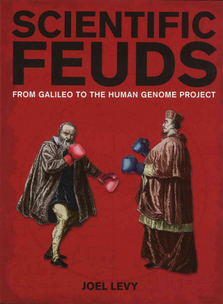 Kniha Scientific Feuds: From Galileo to the Human Genome Project Joel Levy
