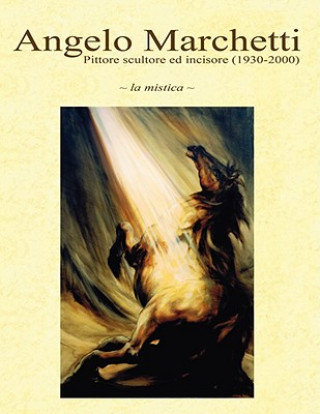 Carte Angelo Marchetti (1930-2000) - Vol.1 - La Mistica - II Ediz. Giuseppe Marchetti