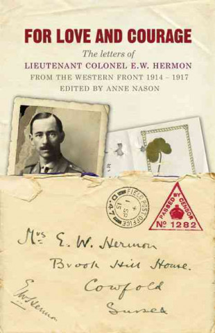 Knjiga For Love and Courage: The Letters of Lieutenant Colonel E.W. Hermon from the Western Front 1914-1917 E. W. Hermon