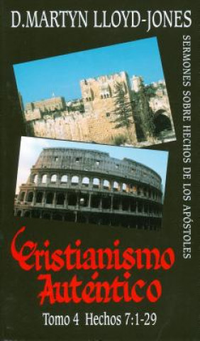 Kniha Cristianismo Autentico, Tomo 4: Hechos 7:1-29 = Authentic Christianity, Volume 4 D. Martyn Lloyd-Jones