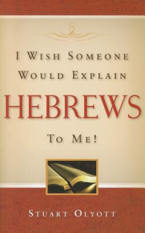Kniha I Wish Someone Would Explain Hebrews to Me! Stuart Olyott