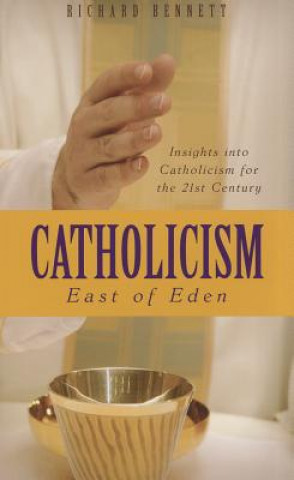 Książka Catholicism: East of Eden: Insights Into Catholicism for the Twenty-First Century Richard Bennett