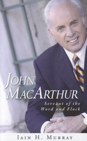 Kniha John MacArthur: Servant of the Word and Flock Iain H. Murray