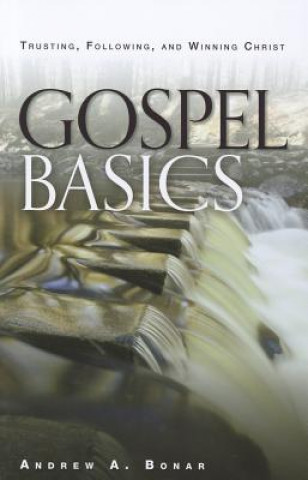 Carte Gospel Basics: Trusting, Following, and Winning Christ Andrew Alexander Bonar