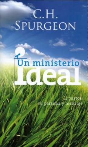 Könyv Un Ministerio Ideal: El Pastor: Su Persona y su Mensaje = Ideal Ministry C. H. 1834 Spurgeon