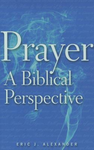 Book Prayer: A Biblical Perspective Eric J. Alexander