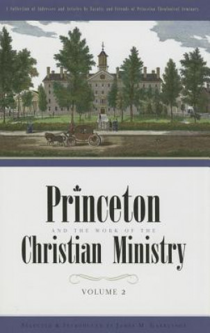 Buch Princeton and the Work of the Christian Ministry: A Collection of Addresses and Articles by Faculty and Friends of Princeton Theological Seminary 