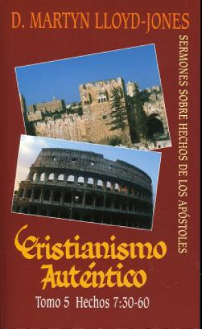 Carte Cristianismo Autentico, Tomo 5: Sermones Sobre Hechos de los Apostoles = Authentic Christianity, Volume 5 D. Martyn Lloyd-Jones