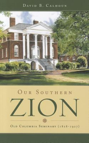 Książka Our Southern Zion: Old Columbia Seminary (1828-1927) David B. Calhoun